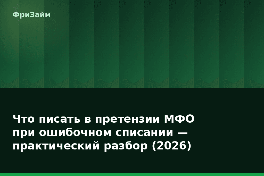 Что писать в претензии МФО при ошибочном списании — практический разбор (2026) — блог ФриЗайм