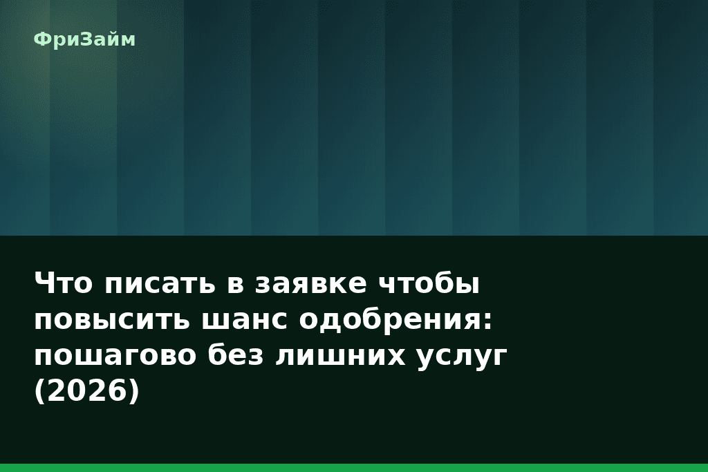 Что писать в заявке чтобы повысить шанс одобрения: пошагово без лишних услуг (2026) — блог ФриЗайм