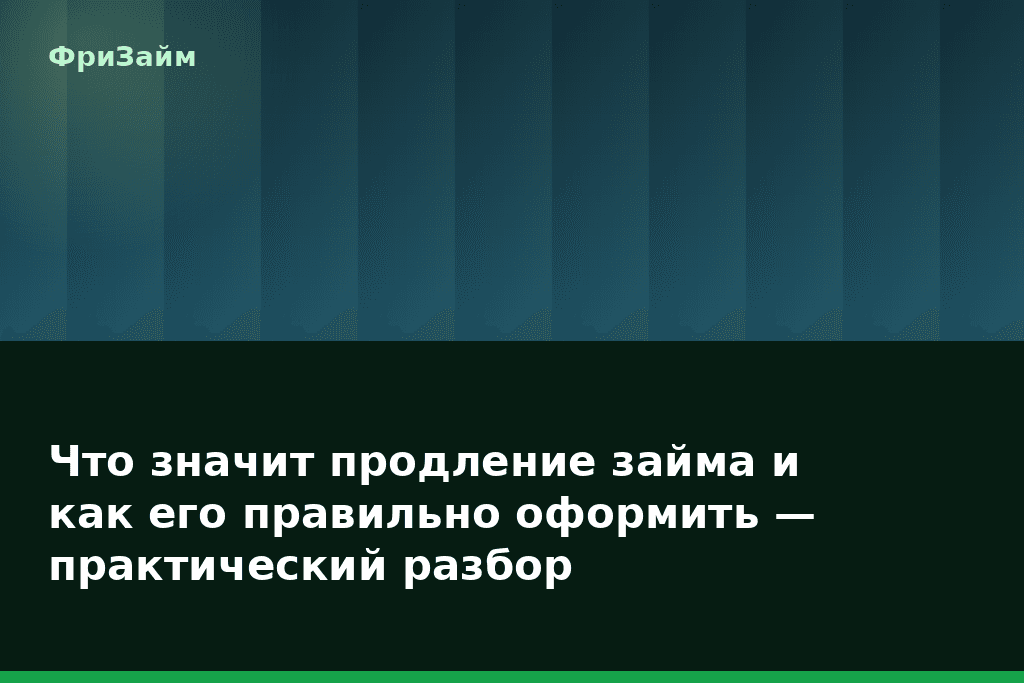 Что значит продление займа и как его правильно оформить — практический разбор — блог ФриЗайм