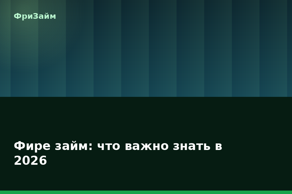 Фире займ: что важно знать в 2026 — блог ФриЗайм