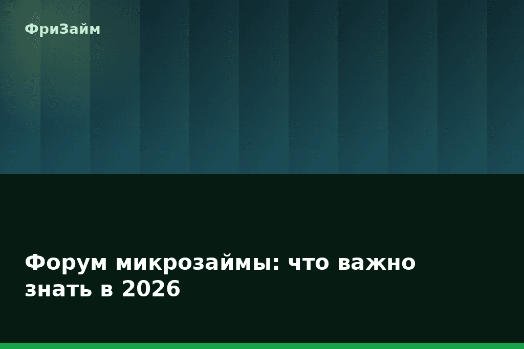 Форум микрозаймы: что важно знать в 2026 — блог ФриЗайм