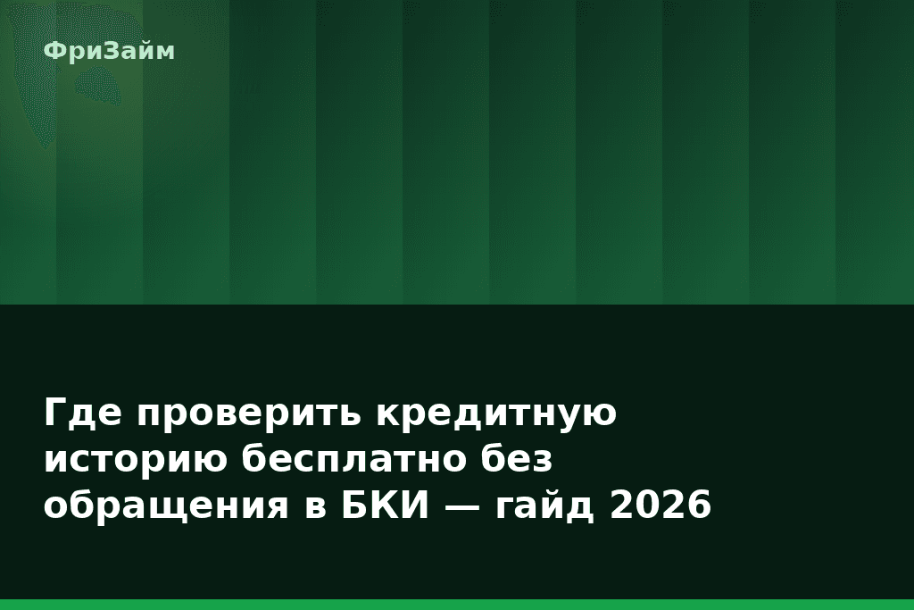 Где проверить кредитную историю бесплатно без обращения в БКИ — гайд 2026 — блог ФриЗайм
