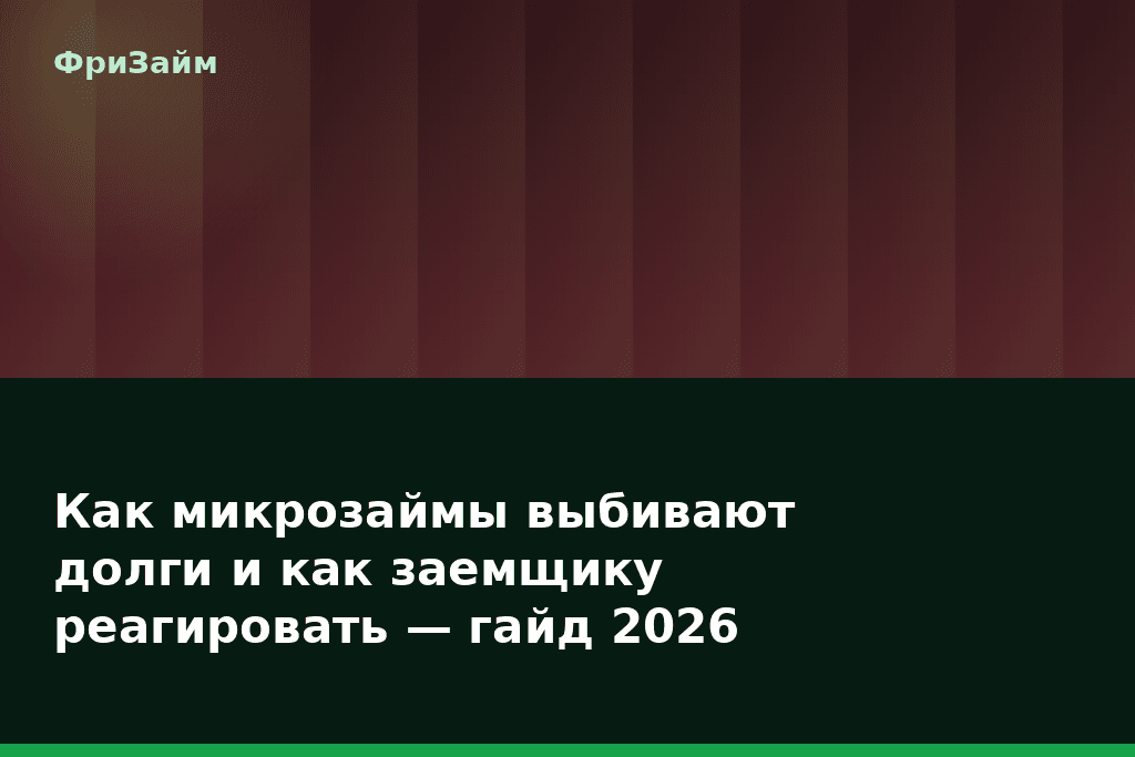 Как микрозаймы выбивают долги и как заемщику реагировать — гайд 2026 — блог ФриЗайм