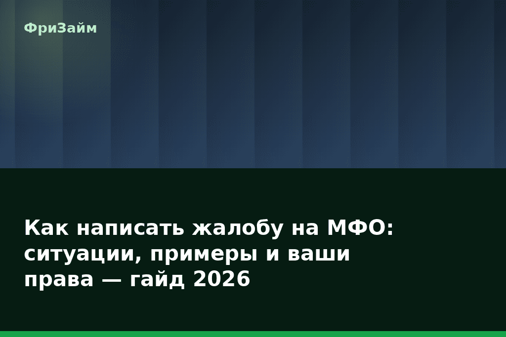 Как написать жалобу на МФО: ситуации, примеры и ваши права — гайд 2026 — блог ФриЗайм