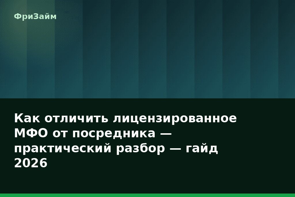 Как отличить лицензированное МФО от посредника — практический разбор — гайд 2026 — блог ФриЗайм