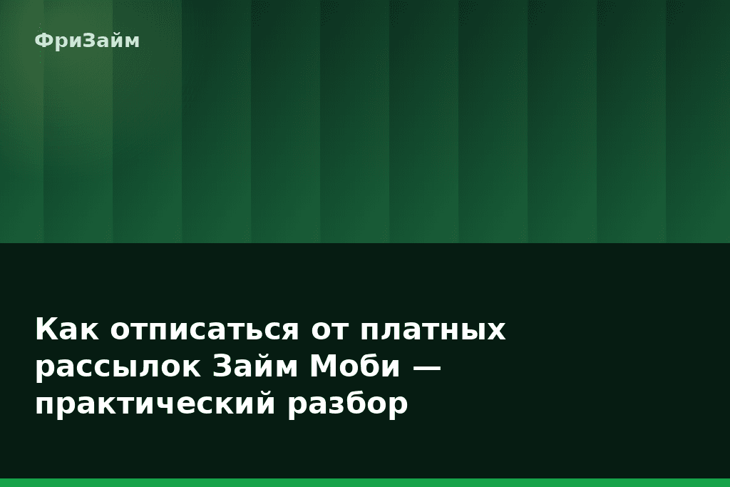 Как отписаться от платных рассылок Займ Моби — практический разбор — блог ФриЗайм