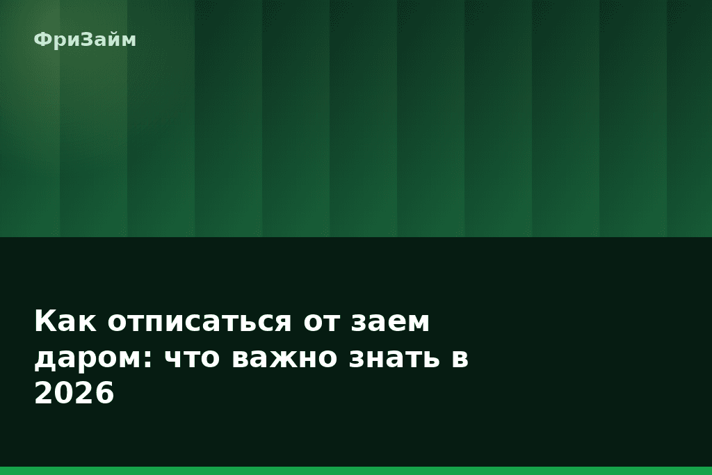 Как отписаться от заем даром: что важно знать в 2026 — блог ФриЗайм