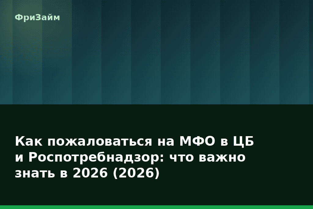 Как пожаловаться на МФО в ЦБ и Роспотребнадзор: что важно знать в 2026 (2026) — блог ФриЗайм