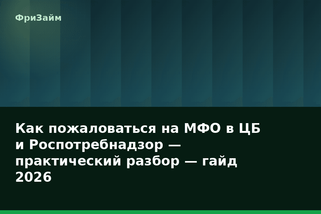 Как пожаловаться на МФО в ЦБ и Роспотребнадзор — практический разбор — гайд 2026 — блог ФриЗайм