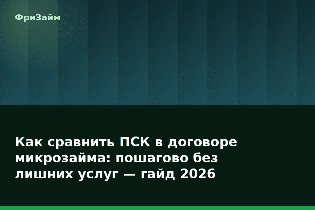 Как сравнить ПСК в договоре микрозайма: пошагово без лишних услуг — гайд 2026 — блог ФриЗайм
