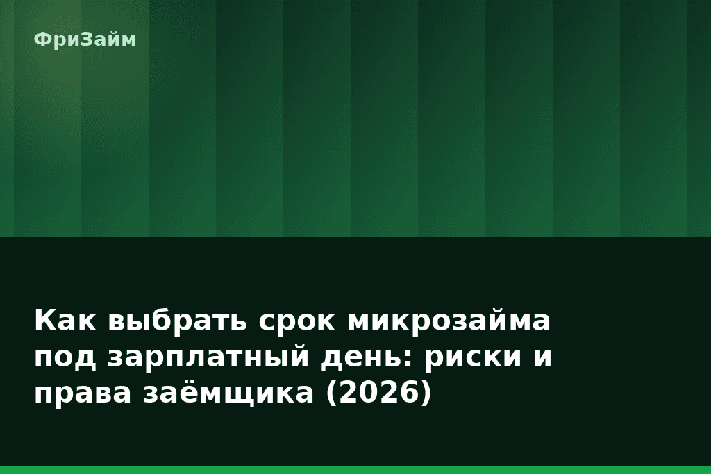 Как выбрать срок микрозайма под зарплатный день: риски и права заёмщика (2026) — блог ФриЗайм