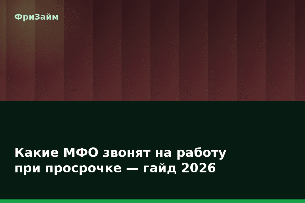 Какие МФО звонят на работу при просрочке — гайд 2026 — блог ФриЗайм