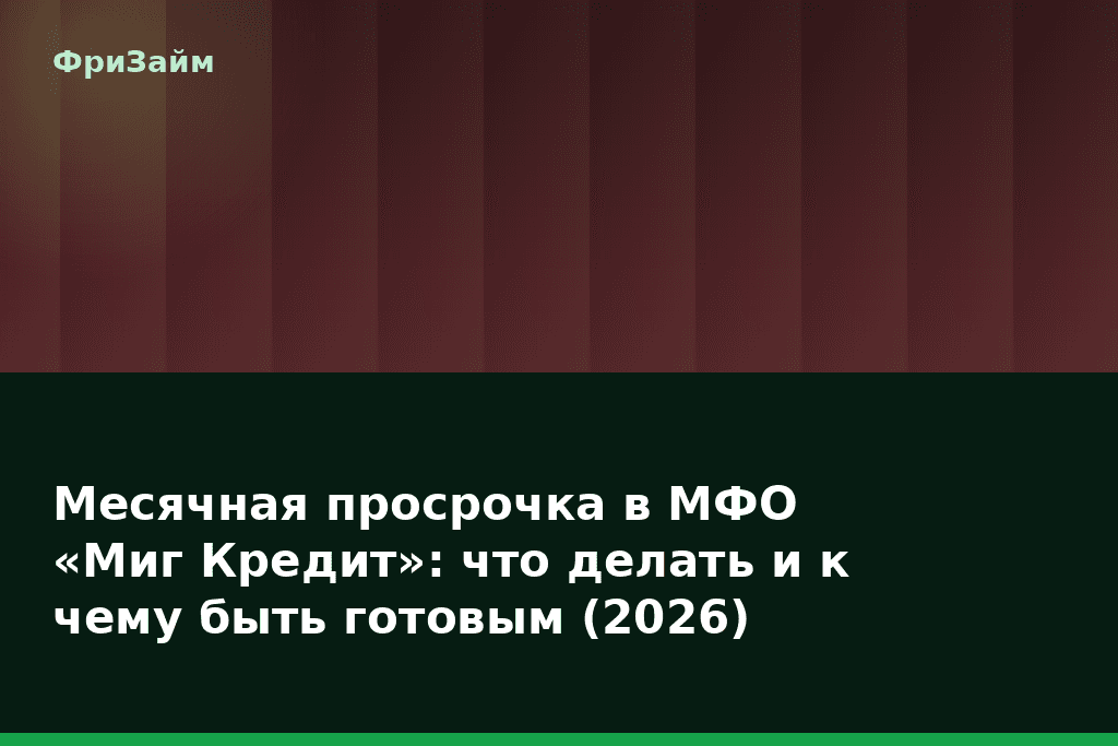 Месячная просрочка в МФО «Миг Кредит»: что делать и к чему быть готовым (2026) — блог ФриЗайм