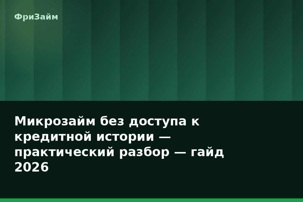 Микрозайм без доступа к кредитной истории — практический разбор — гайд 2026 — блог ФриЗайм