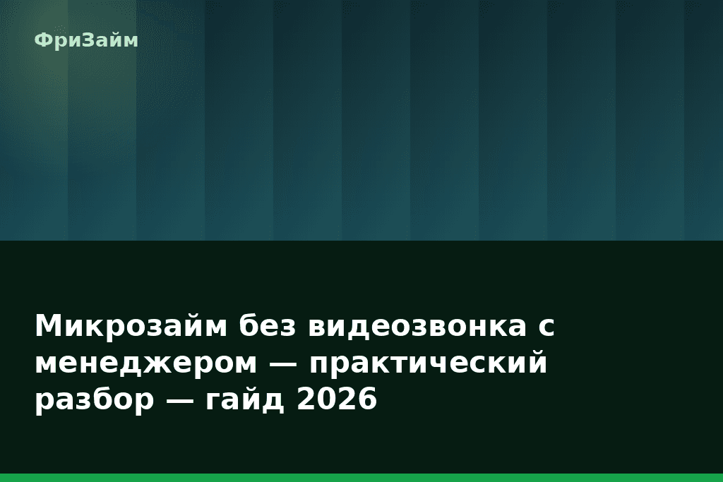 Микрозайм без видеозвонка с менеджером — практический разбор — гайд 2026 — блог ФриЗайм