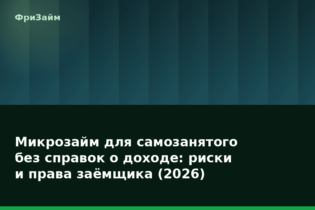 Микрозайм для самозанятого без справок о доходе: риски и права заёмщика (2026) — блог ФриЗайм