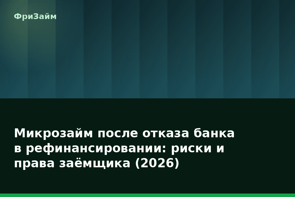 Микрозайм после отказа банка в рефинансировании: риски и права заёмщика (2026) — блог ФриЗайм