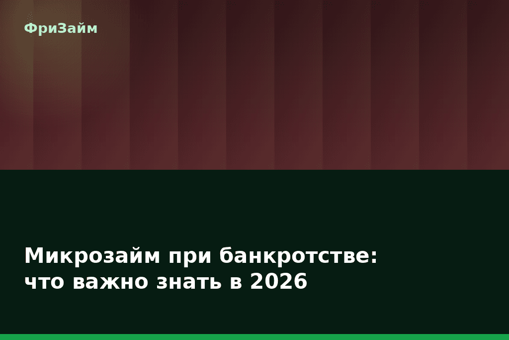 Микрозайм при банкротстве: что важно знать в 2026 — блог ФриЗайм