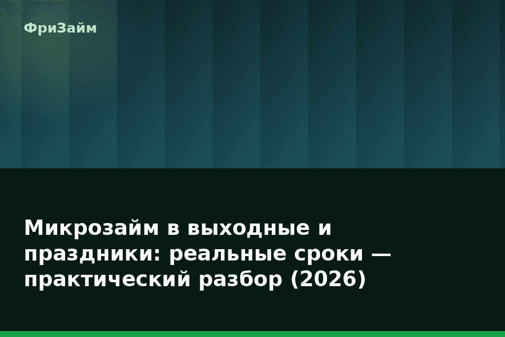 Микрозайм в выходные и праздники: реальные сроки — практический разбор (2026) — блог ФриЗайм