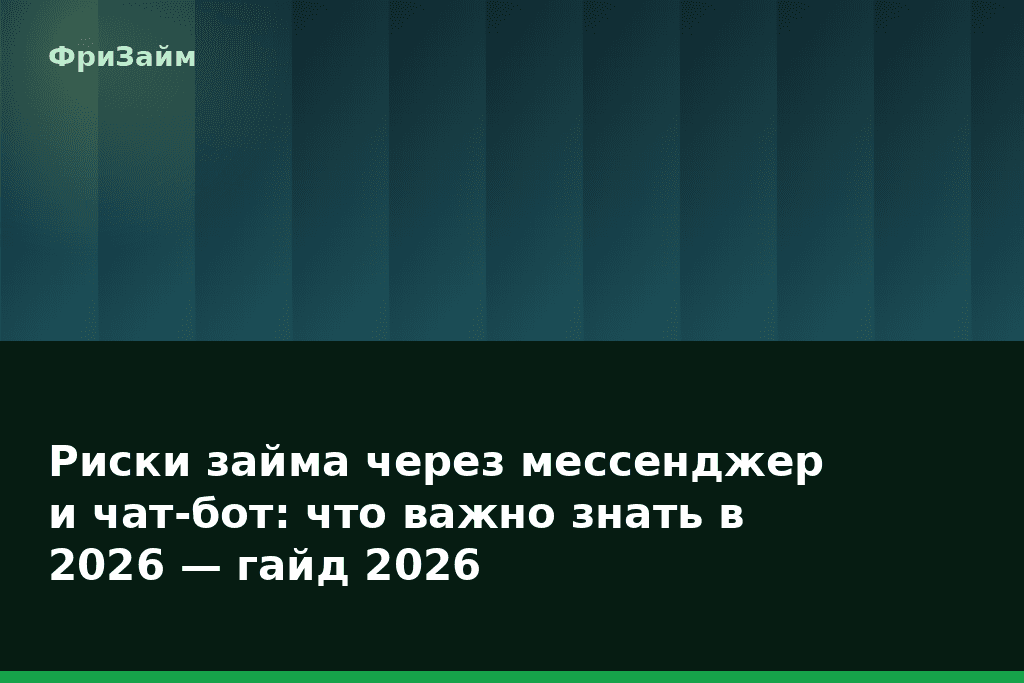 Риски займа через мессенджер и чат-бот: что важно знать в 2026 — гайд 2026 — блог ФриЗайм