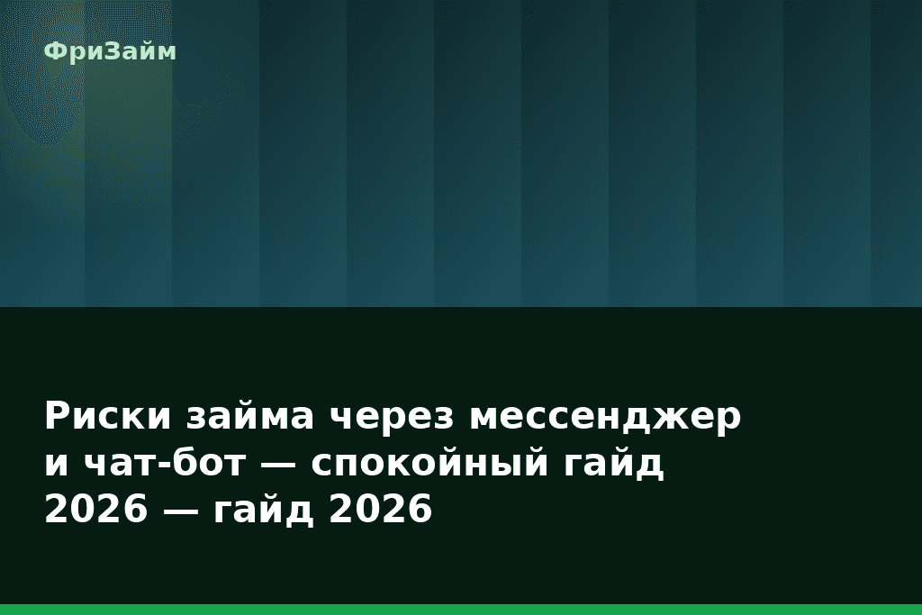 Риски займа через мессенджер и чат-бот — спокойный гайд 2026 — гайд 2026 — блог ФриЗайм