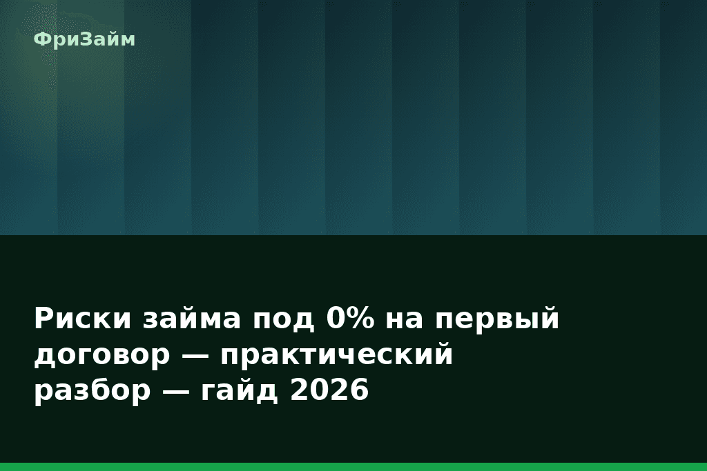 Риски займа под 0% на первый договор — практический разбор — гайд 2026 — блог ФриЗайм