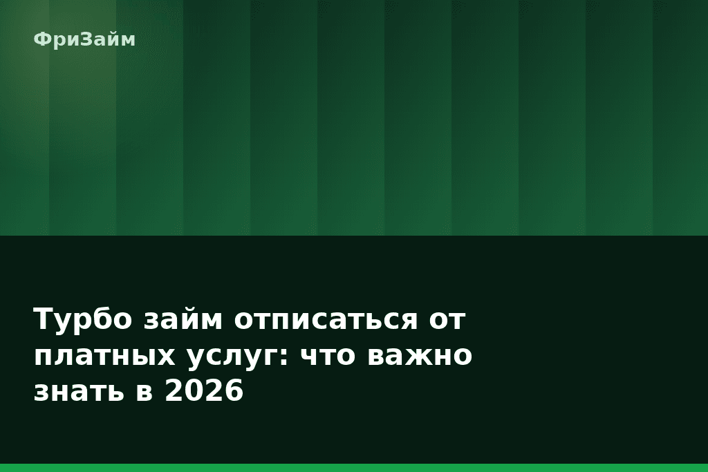 Турбо займ отписаться от платных услуг: что важно знать в 2026 — блог ФриЗайм