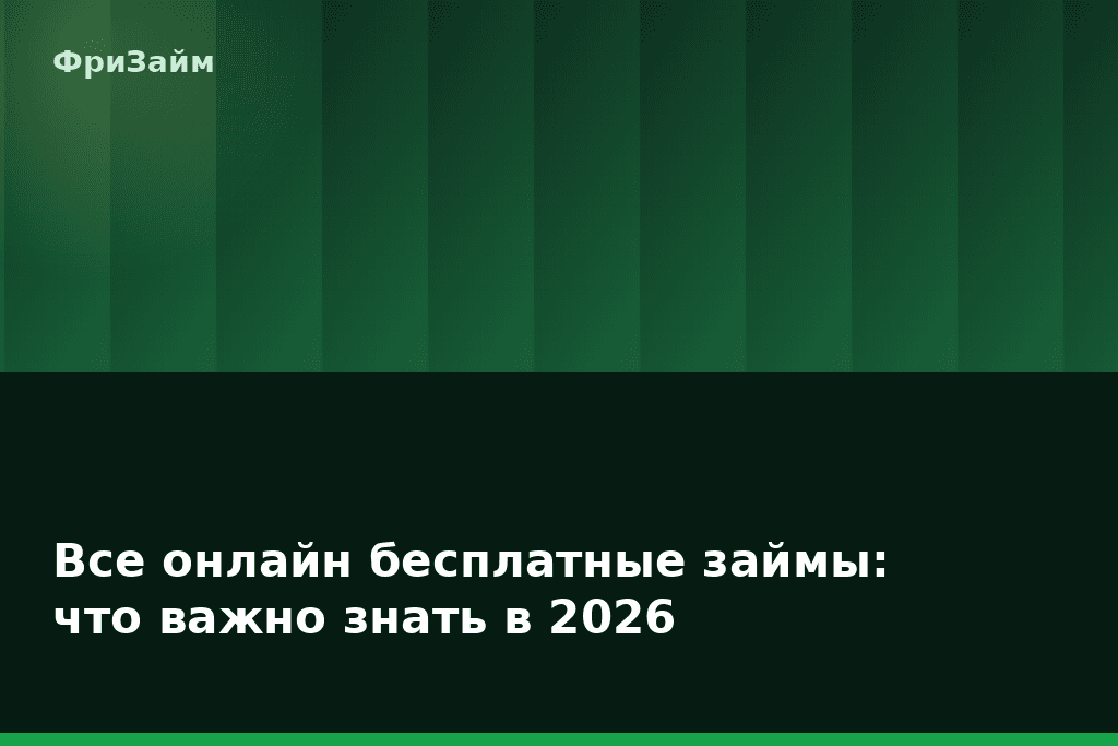 Все онлайн бесплатные займы: что важно знать в 2026 — блог ФриЗайм