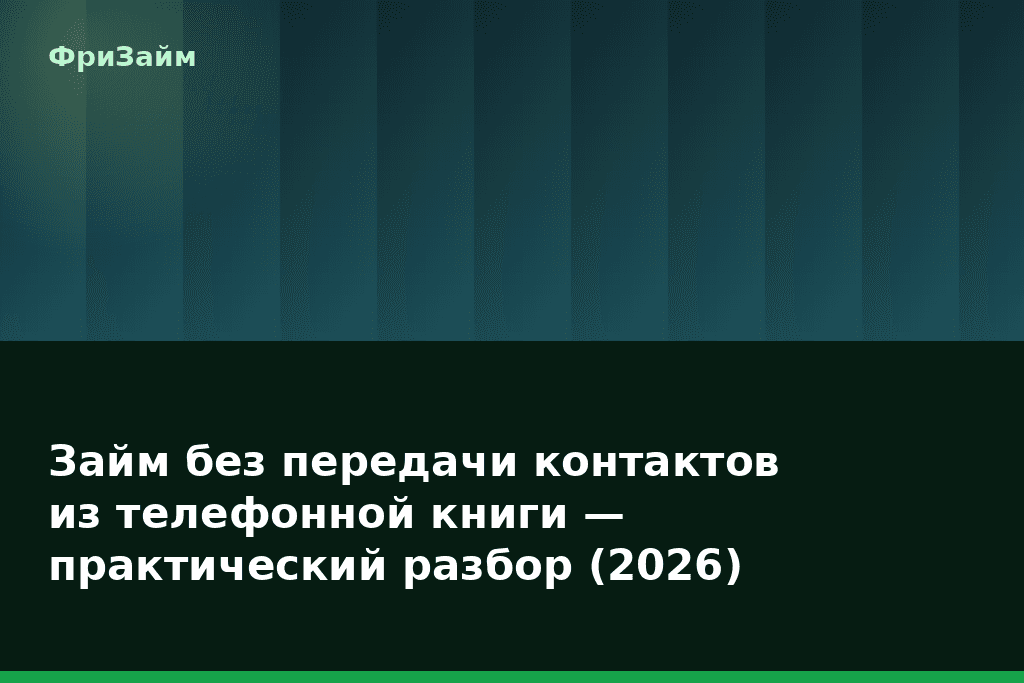 Займ без передачи контактов из телефонной книги — практический разбор (2026) — блог ФриЗайм