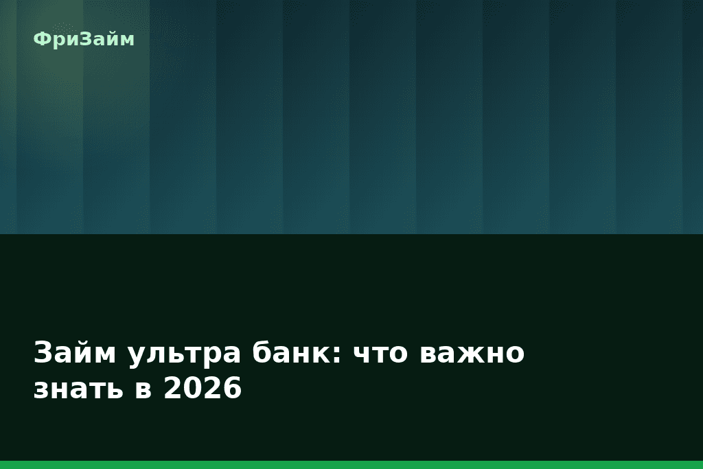 Займ ультра банк: что важно знать в 2026 — блог ФриЗайм