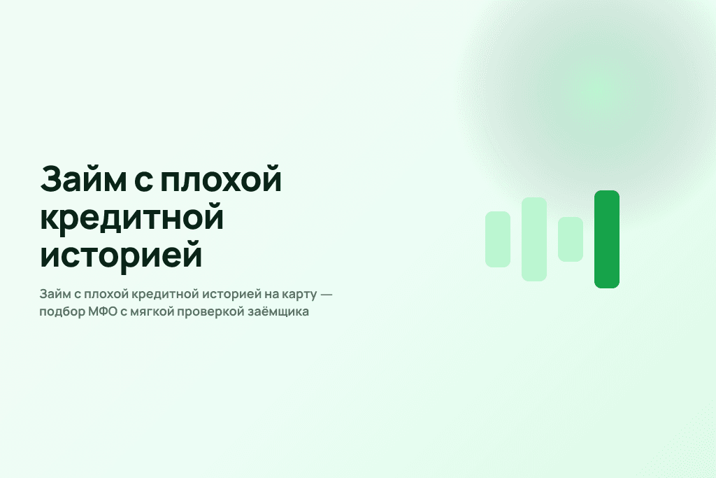 Займ с плохой кредитной историей на карту — подбор МФО с мягкой проверкой заёмщика