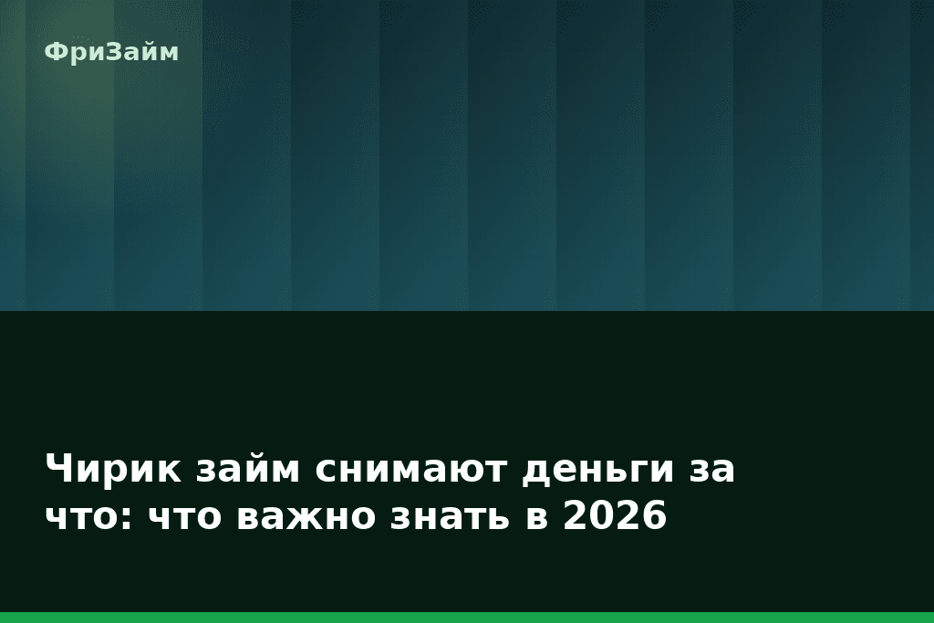 Чирик займ снимают деньги за что: что важно знать в 2026 — блог ФриЗайм