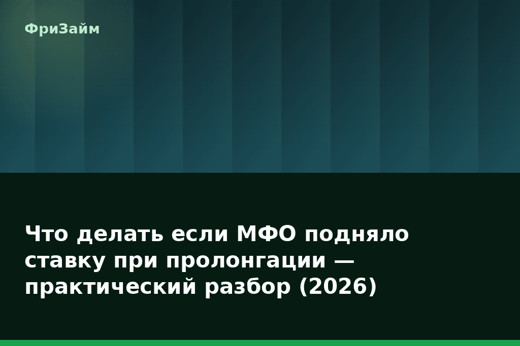 Что делать если МФО подняло ставку при пролонгации — практический разбор (2026) — блог ФриЗайм