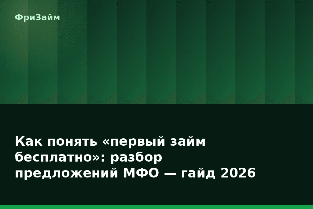 Как понять «первый займ бесплатно»: разбор предложений МФО — гайд 2026 — блог ФриЗайм