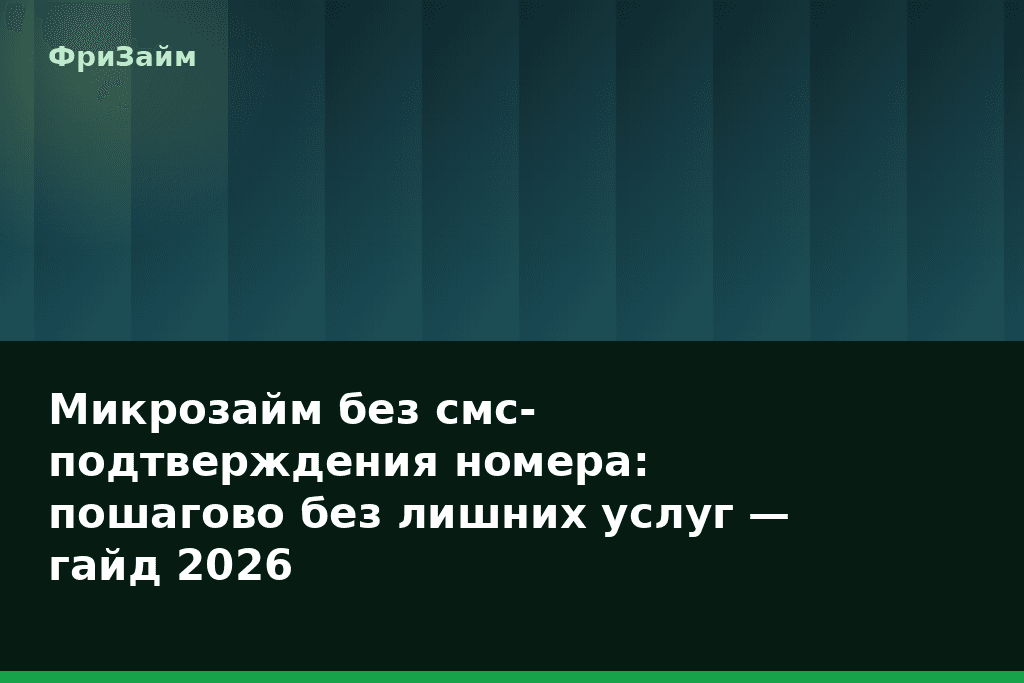 Микрозайм без смс-подтверждения номера: пошагово без лишних услуг — гайд 2026 — блог ФриЗайм