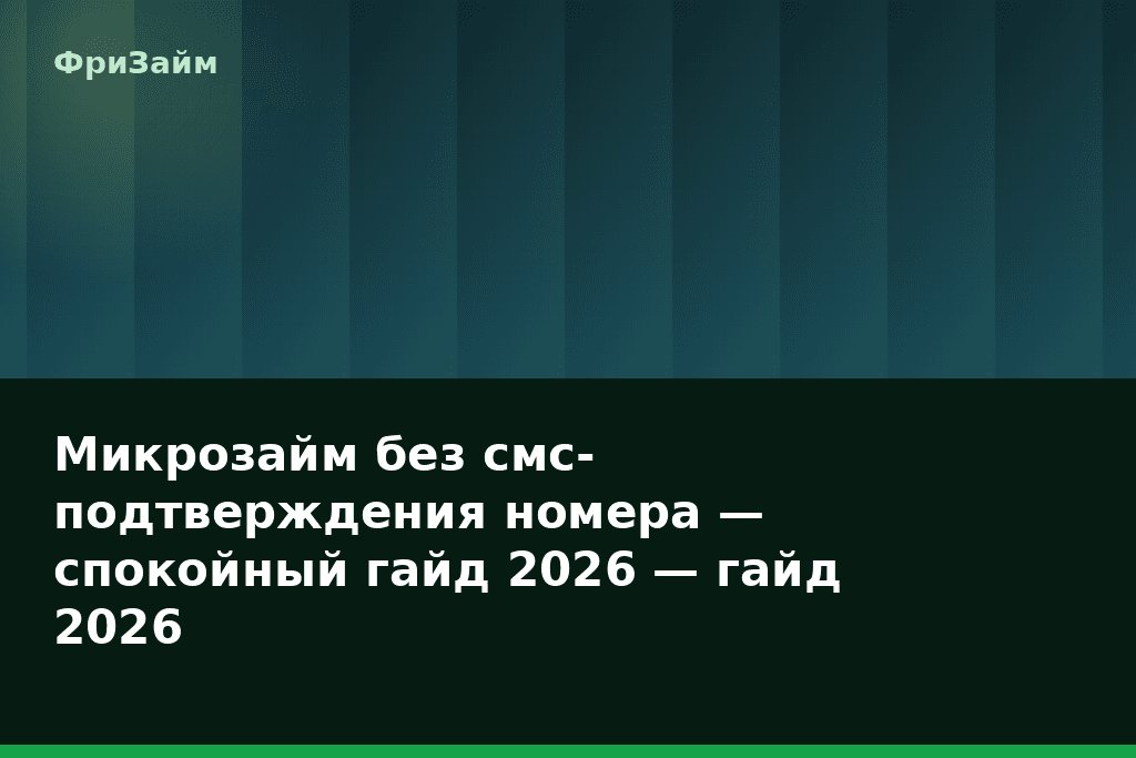 Микрозайм без смс-подтверждения номера — спокойный гайд 2026 — гайд 2026 — блог ФриЗайм