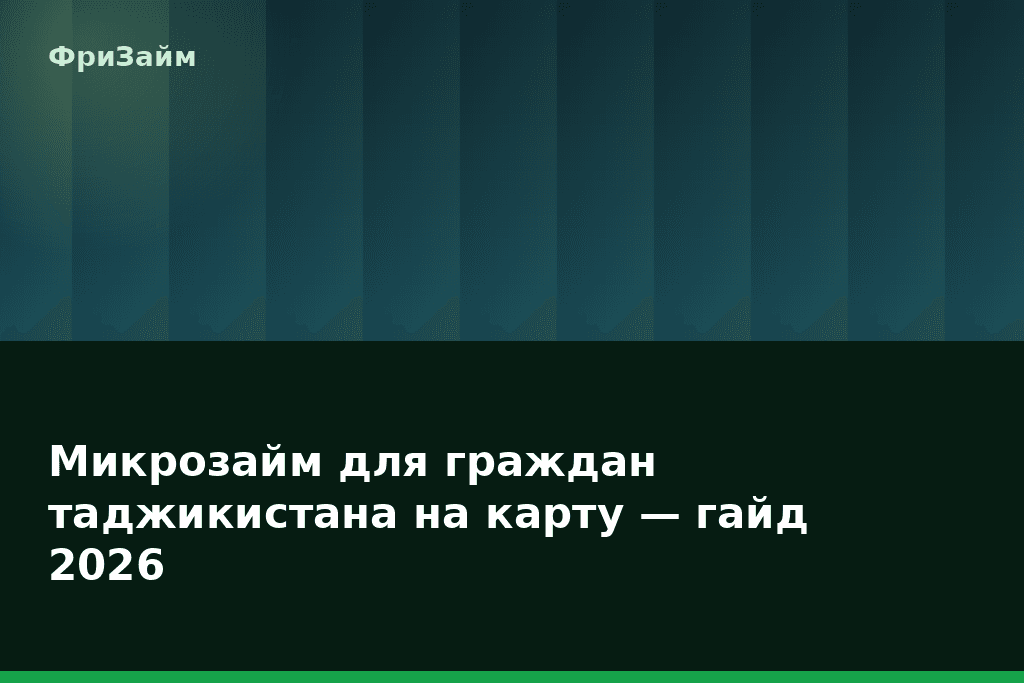Микрозайм для граждан таджикистана на карту — гайд 2026 — блог ФриЗайм