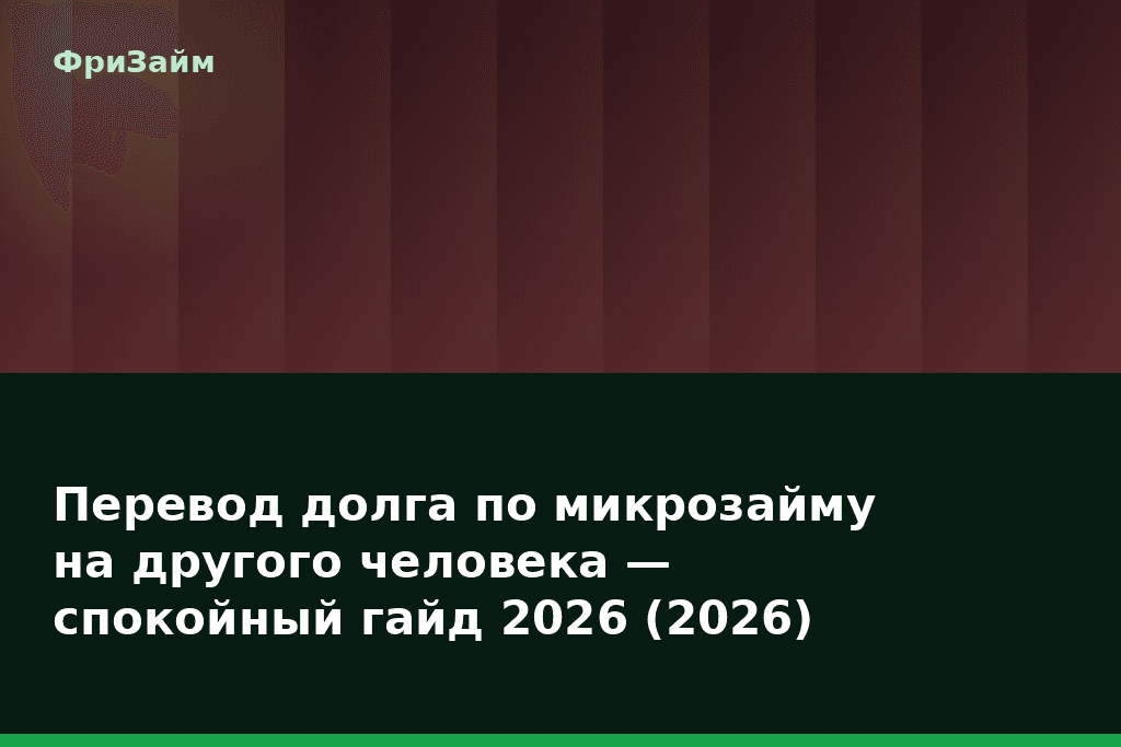Перевод долга по микрозайму на другого человека — спокойный гайд 2026 (2026) — блог ФриЗайм