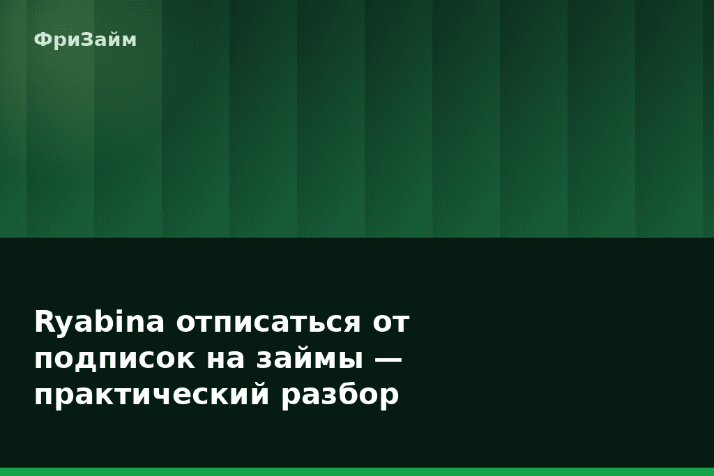 Ryabina отписаться от подписок на займы — практический разбор — блог ФриЗайм