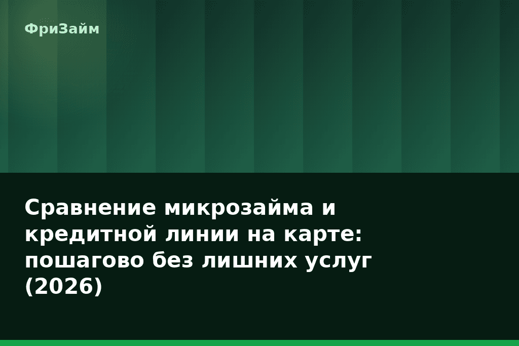 Сравнение микрозайма и кредитной линии на карте: пошагово без лишних услуг (2026) — блог ФриЗайм